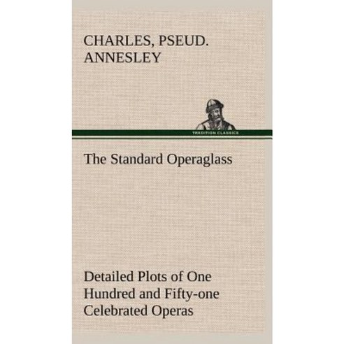 The Standard Operaglass Detailed Plots of One Hundred and Fifty-One Celebrated Operas Hardcover, Tredition Classics