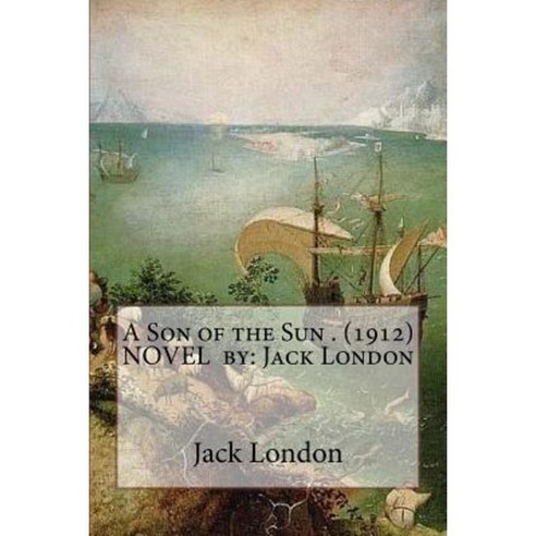 A Son of the Sun . (1912) Novel by: Jack London Paperback, Createspace Independent Publishing Platform