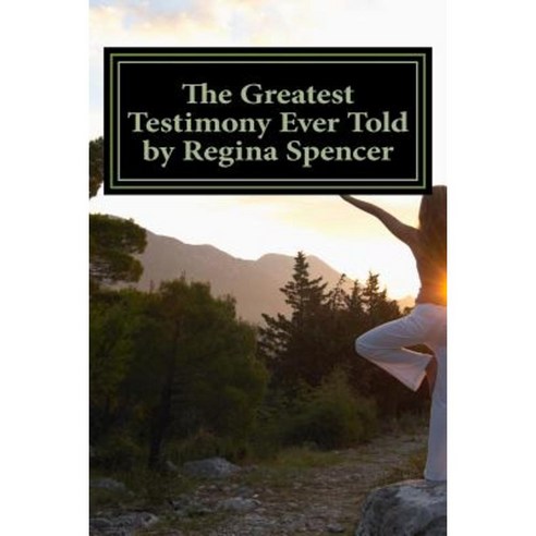 The Greatest Testimony Ever Told by Regina Spencer Paperback, Createspace Independent Publishing Platform