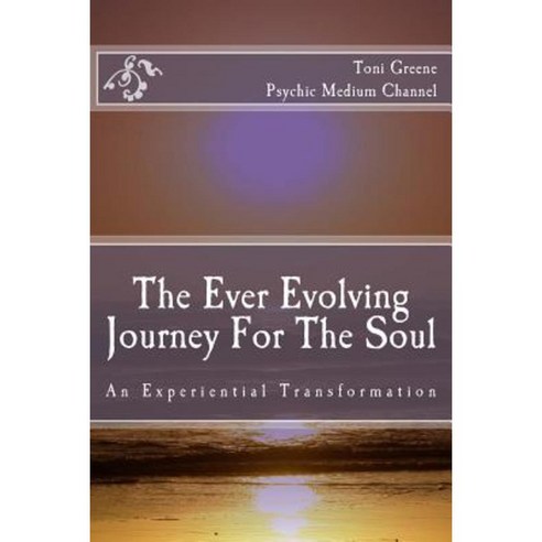 The Ever Evolving Journey for the Soul: An Experiential Transformation Paperback, Createspace Independent Publishing Platform