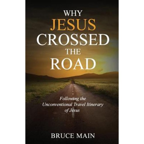 Why Jesus Crossed the Road: Following the Unconventional Travel Itinerary of Jesus Paperback, Faithhappenings Publishers