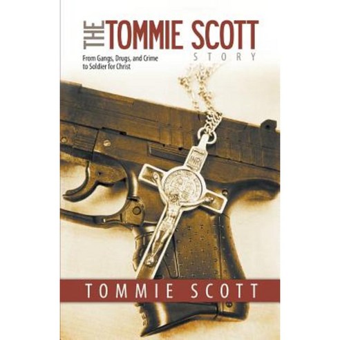The Tommie Scott Story: From Gangs Drugs and Crime to Soldier for Christ Paperback, Innovo Publishing LLC