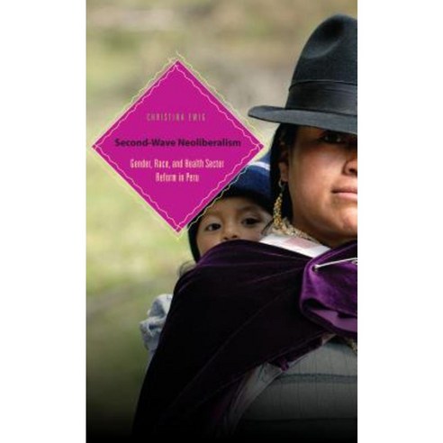 Second-Wave Neoliberalism: Gender Race and Health Sector Reform in Peru Paperback, Penn State University Press
