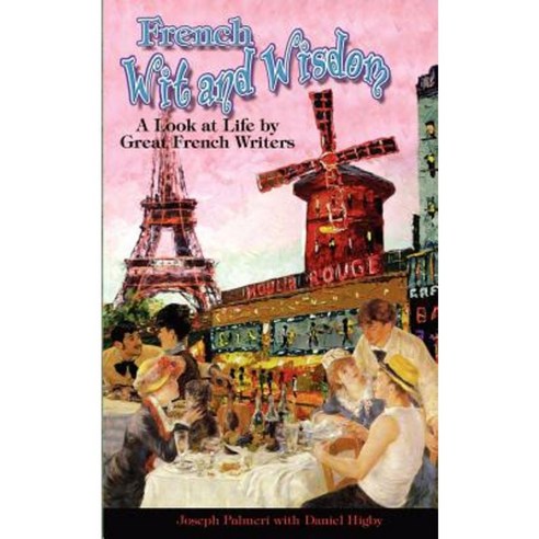 French Wit and Wisdom: A Look at Life by Great French Writers Paperback, Higby Publishing
