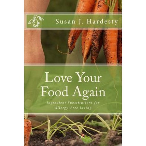 Love Your Food Again: Ingredient Substitutions for Allergy-Free Living Paperback, Createspace