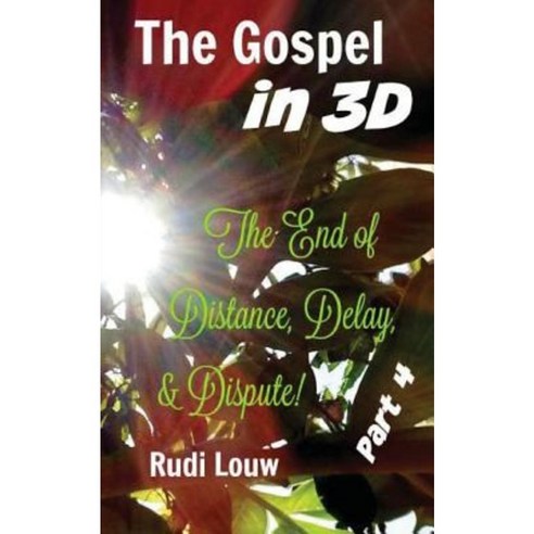 The Gospel in 3-D! - Part 4: The End of All Distance Delay & Dispute! Paperback, Createspace Independent Publishing Platform