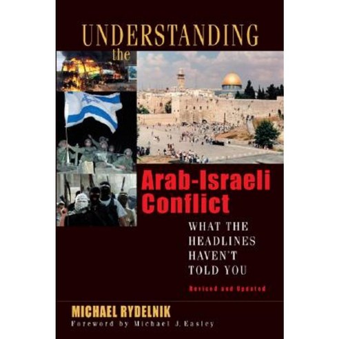Understanding the Arab-Israeli Conflict: What the Headlines Haven''t Told You Paperback, Moody Publishers