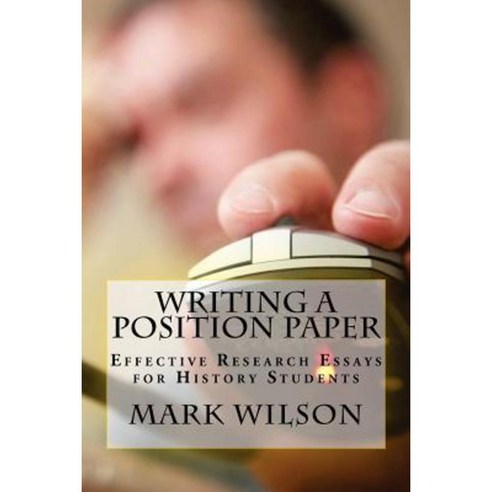 Writing a Position Paper: Effective Research Essays for History Students Paperback, Createspace Independent Publishing Platform
