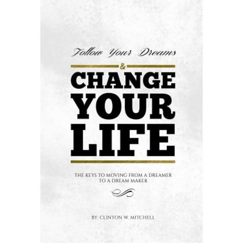 Follow Your Dreams and Change Your Life: The Keys to Moving from a Dreamer to a Dream Maker Paperback, Diplomatic Enterprises