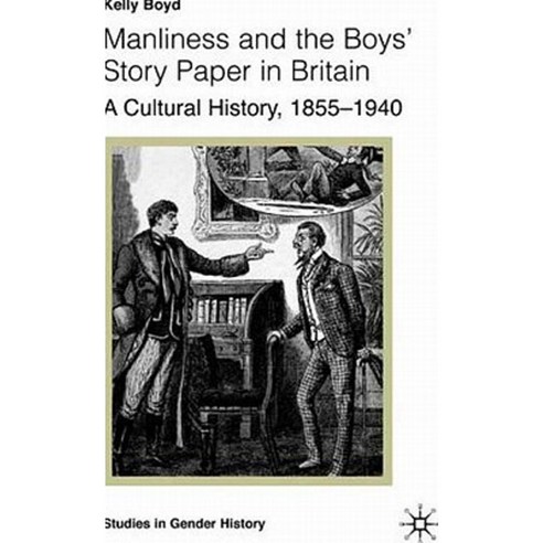 Manliness and the Boys'' Story Paper in Britain: A Cultural History 1855-1940 Hardcover, Palgrave MacMillan