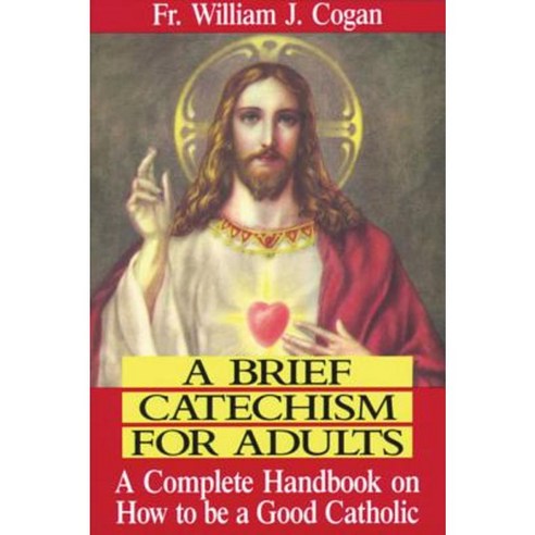 A Brief Catechism for Adults: A Complete Handbook on How to Be a Good Catholic Paperback, Tan Books