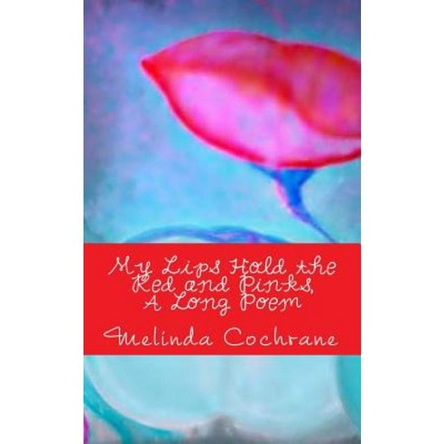 My Lips Hold the Red and Pinks a Long Poem Paperback, Createspace Independent Publishing Platform