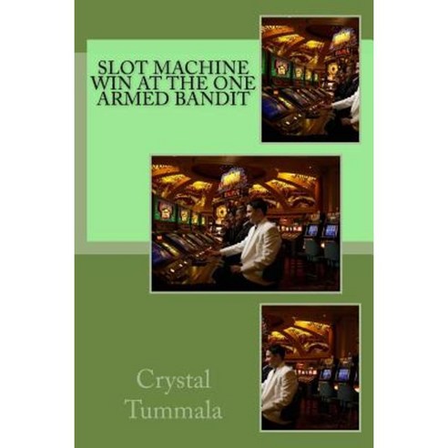 Slot Machine; Win at the One Armed Bandit Paperback, Createspace Independent Publishing Platform