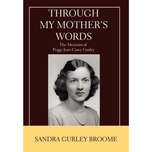 Through My Mother''s Words: The Memoirs of Peggy Jean Casey Gurley Hardcover, iUniverse