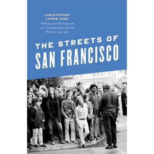 The Streets of San Francisco: Policing and the Creation of a Cosmopolitan Liberal Politics 1950-1972 Paperback, University of Chicago Press