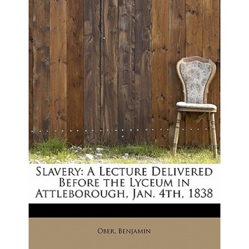 Slavery: A Lecture Delivered Before the Lyceum in Attleborough Jan. 4th 1838 Paperback, BiblioLife