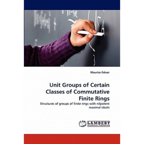 Unit Groups of Certain Classes of Commutative Finite Rings Paperback, LAP Lambert Academic Publishing