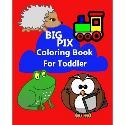 Big Pix Coloring Book for Toddler Paperback, Createspace Independent Publishing Platform