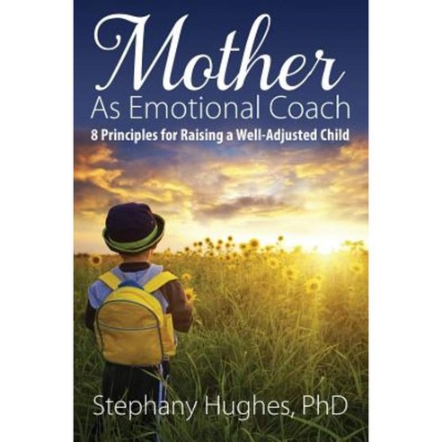 Mother as Emotional Coach: 8 Principles for Raising a Well-Adjusted Child Paperback, Outskirts Press