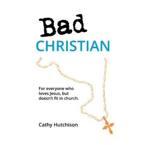 Bad Christian: For Everyone Who Loves Jesus But Doesn''t Fit in Church Paperback, Createspace Independent Publishing Platform
