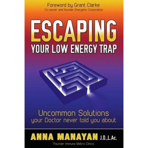Escaping Your Low Energy Trap: Uncommon Solutions Your Doctor Never Told You about Hardcover, Morgan James Publishing
