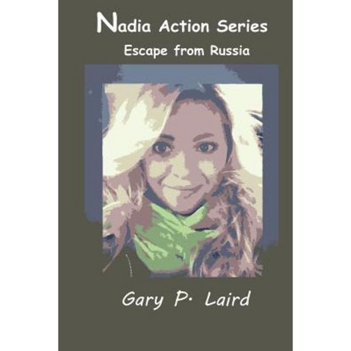 Nadia Action Series: Escape from Russia Paperback, Createspace Independent Publishing Platform