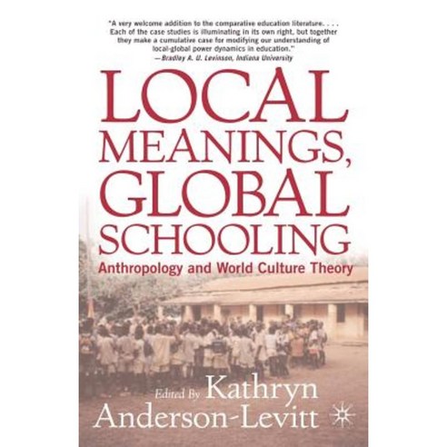 Local Meanings Global Schooling: Anthropology and World Culture Theory Paperback, Palgrave MacMillan