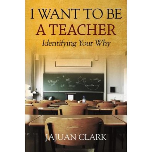 I Want to Be a Teacher: Identifying Your Why Paperback, Outskirts Press