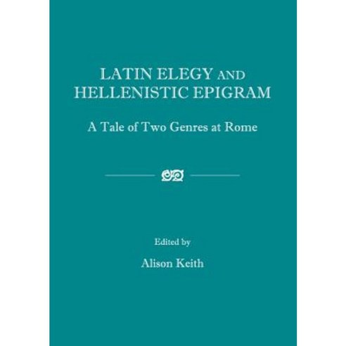 Latin Elegy and Hellenistic Epigram: A Tale of Two Genres at Rome ...
