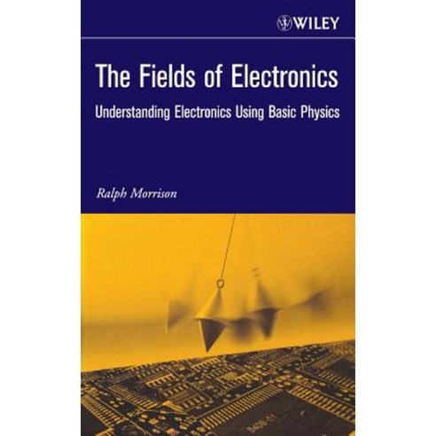 The Fields of Electronics: Understanding Electronics Using Basic Physics Hardcover, Wiley-Interscience