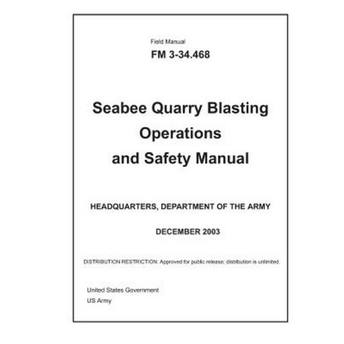 Field Manual FM 3-34.468 Seabee Quarry Blasting Operations and Safety Manual December 2003 Paperback, Createspace Independent Publishing Platform