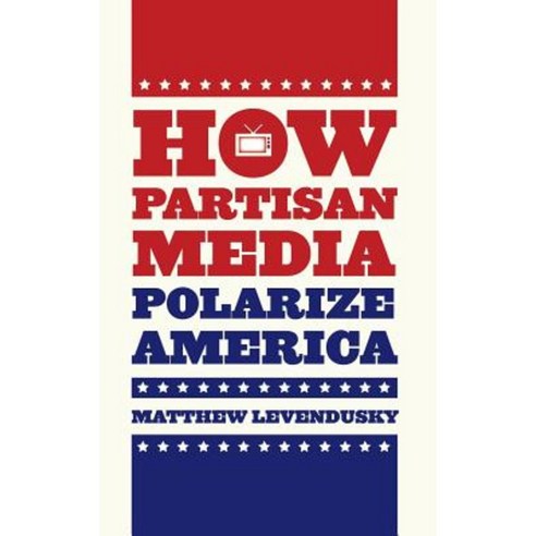 How Partisan Media Polarize America Hardcover, University of Chicago Press