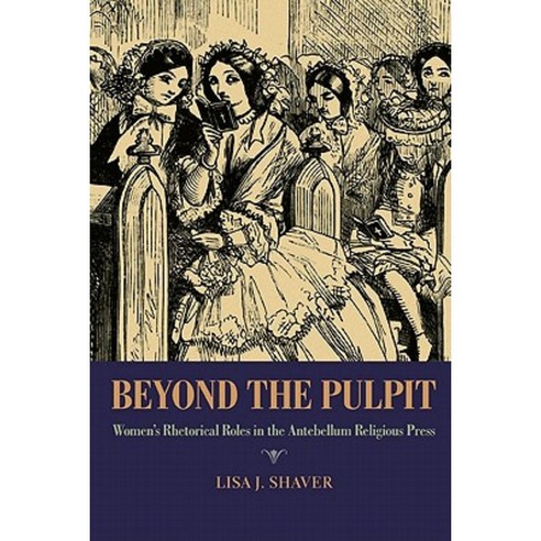 Beyond the Pulpit: Women''s Rhetorical Roles in the Antebellum Religious Press Paperback, University of Pittsburgh Press