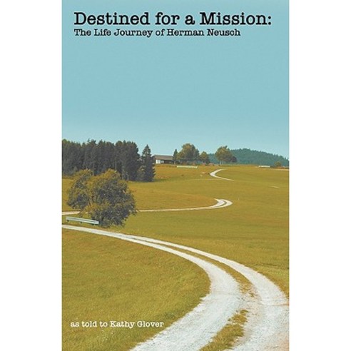 Destined for a Mission: The Life Journey of Herman Neusch Paperback, Simple Publishing