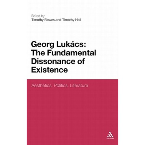 Georg Lukacs: The Fundamental Dissonance of Existence: Aesthetics Politics Literature Hardcover, Bloomsbury Publishing PLC