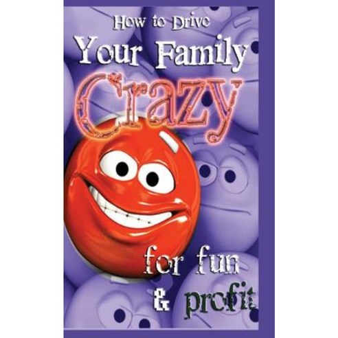 How to Drive Your Family Crazy: For Fun & Profit Paperback, Createspace Independent Publishing Platform