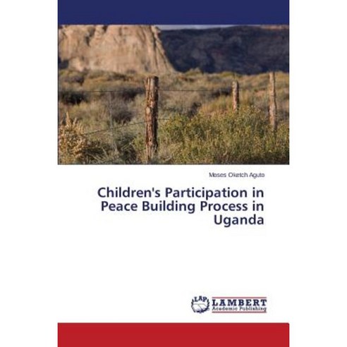 Children''s Participation in Peace Building Process in Uganda Paperback, LAP Lambert Academic Publishing