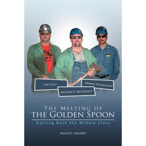The Melting of the Golden Spoon: Getting Back the Middle Class Paperback, Authorhouse