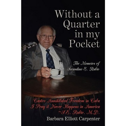 Without a Quarter in My Pocket: The Memoirs of Dr. Secundino E. Rubio Paperback, Authorhouse
