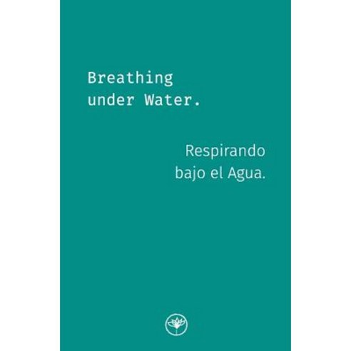 Breathing Under Water - Respirando Bajo El Agua Paperback, Createspace Independent Publishing Platform
