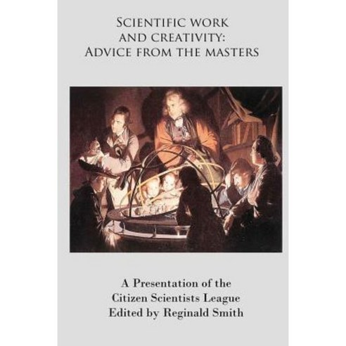 Scientific Work and Creativity: Advice from the Masters Paperback, Citizen Scientists League