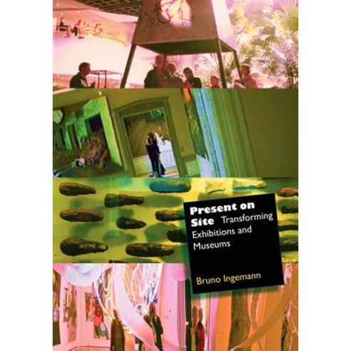 Present on Site. Transforming Exhibitions and Museums Paperback, Visualmemory Press