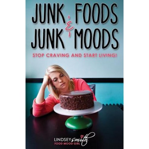Junk Foods and Junk Moods: Stop Craving and Start Living! Paperback, Incredible Messages Press