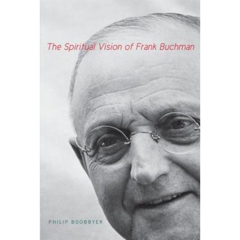 The Spiritual Vision of Frank Buchman Paperback, Penn State University Press