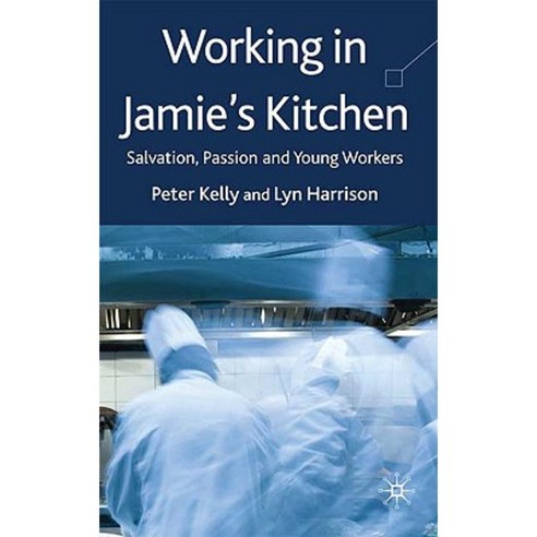 Working in Jamie''s Kitchen: Salvation Passion and Young Workers Hardcover, Palgrave MacMillan