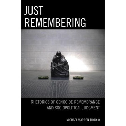 Just Remembering: Rhetorics of Genocide Remembrance and Sociopolitical Judgment Hardcover, Fairleigh Dickinson University Press
