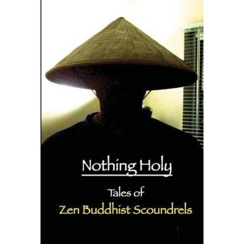Nothing Holy: Tales of Zen Buddhist Scoundrels Paperback, Createspace Independent Publishing Platform