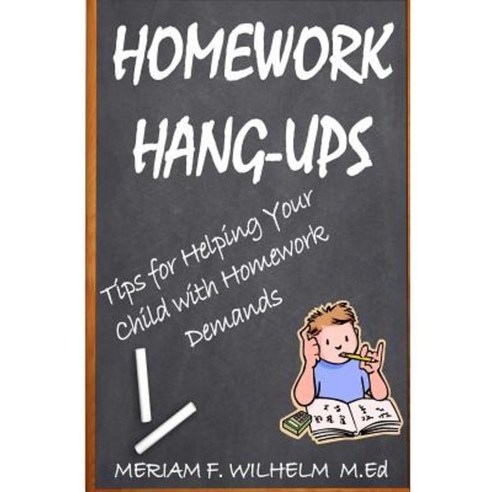 Homework Hang-Ups: : Tips for Helping Your Child with Homework Demands Paperback, Createspace Independent Publishing Platform