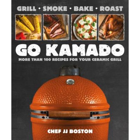 Go Kamado: More Than 100 Recipes for Your Ceramic Grill Paperback, Alpha Books