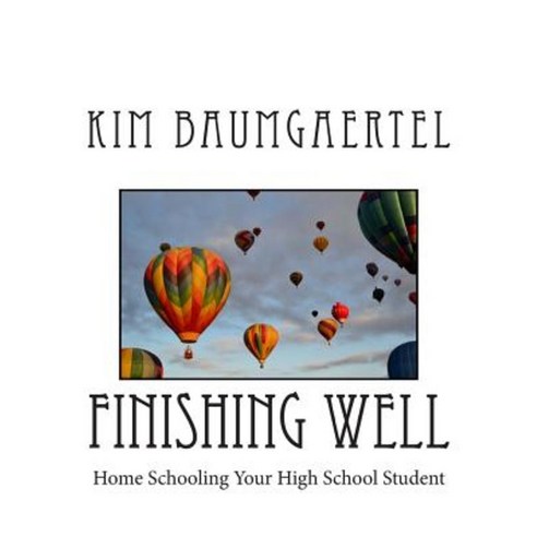 Finishing Well: Home Schooling Your High School Student Paperback, Createspace